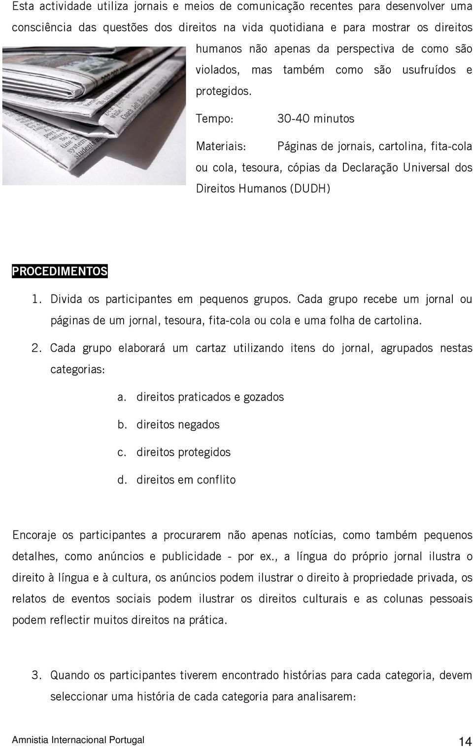 Tempo: 30-40 minutos Materiais: Páginas de jornais, cartolina, fita-cola ou cola, tesoura, cópias da Declaração Universal dos Direitos Humanos (DUDH) PROCEDIMENTOS 1.