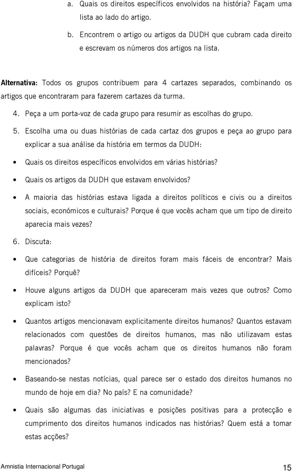 5. Escolha uma ou duas histórias de cada cartaz dos grupos e peça ao grupo para explicar a sua análise da história em termos da DUDH: Quais os direitos específicos envolvidos em várias histórias?