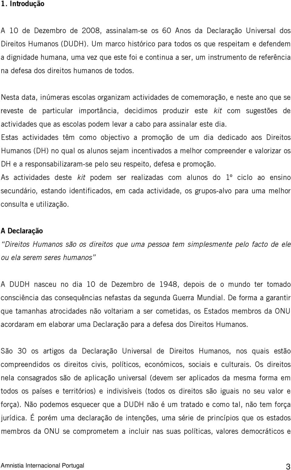 Nesta data, inúmeras escolas organizam actividades de comemoração, e neste ano que se reveste de particular importância, decidimos produzir este kit com sugestões de actividades que as escolas podem