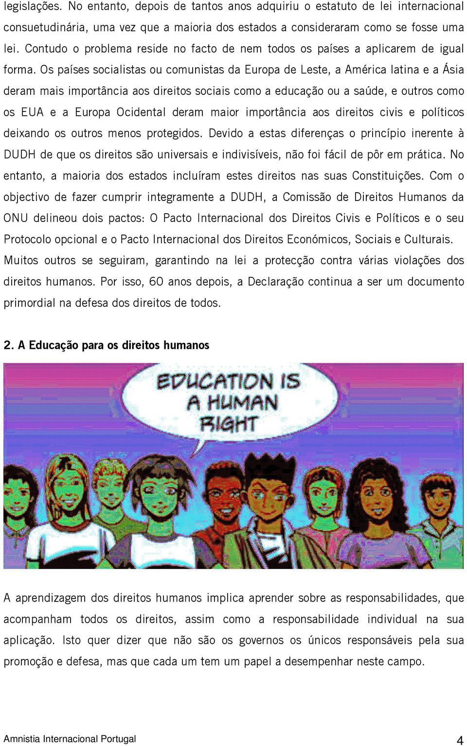 Os países socialistas ou comunistas da Europa de Leste, a América latina e a Ásia deram mais importância aos direitos sociais como a educação ou a saúde, e outros como os EUA e a Europa Ocidental