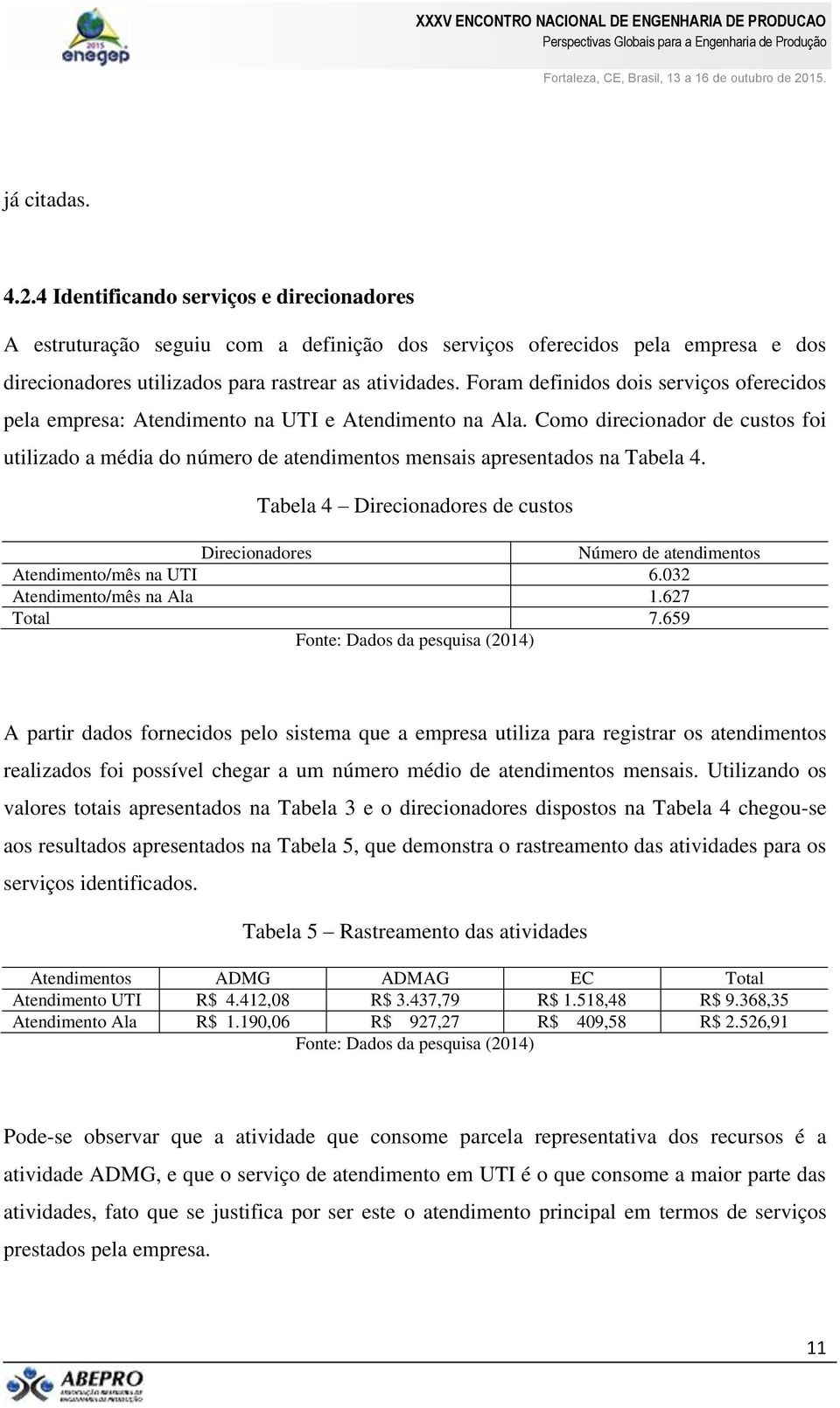 Como direcionador de custos foi utilizado a média do número de atendimentos mensais apresentados na Tabela 4.