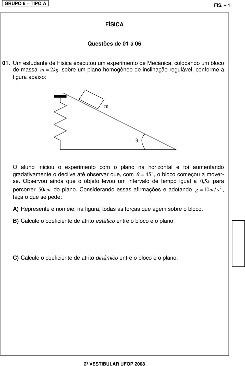 iniciou o experimento com o plano na horizontal e foi aumentando o gradativamente o declive até observar que, com θ = 45, o bloco começou a moverse.