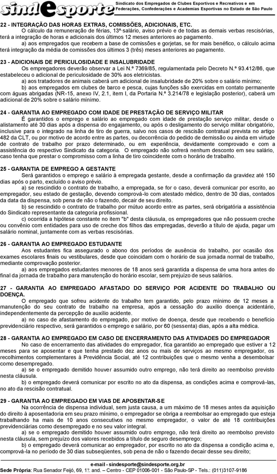 a) aos empregados que recebem a base de comissões e gorjetas, se for mais benéfico, o cálculo acima terá integração da média de comissões dos últimos 3 (três) meses anteriores ao pagamento.