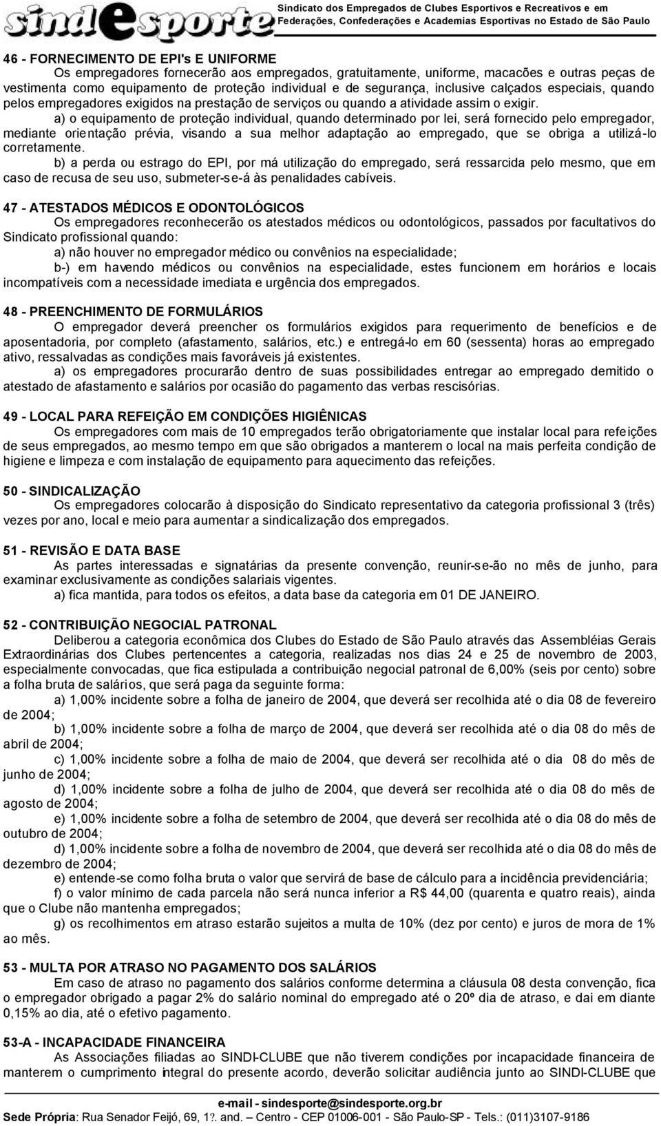 a) o equipamento de proteção individual, quando determinado por lei, será fornecido pelo empregador, mediante orientação prévia, visando a sua melhor adaptação ao empregado, que se obriga a