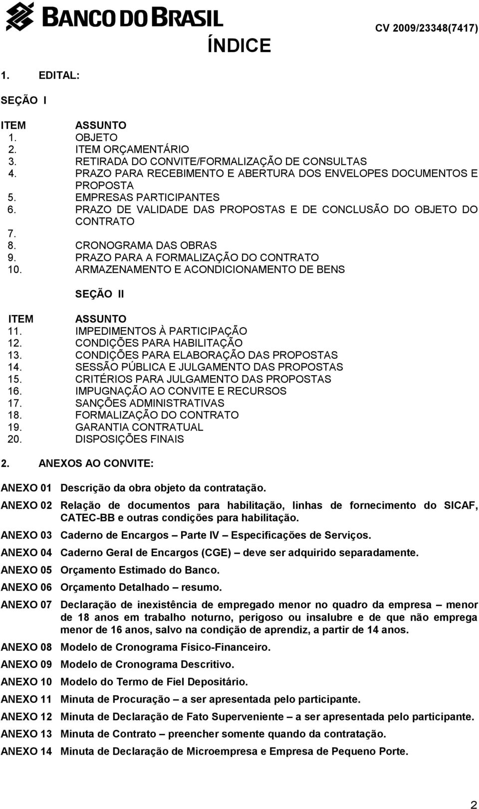 PRAZO PARA A FORMALIZAÇÃO DO CONTRATO 10. ARMAZENAMENTO E ACONDICIONAMENTO DE BENS SEÇÃO II ITEM ASSUNTO 11. IMPEDIMENTOS À PARTICIPAÇÃO 12. CONDIÇÕES PARA HABILITAÇÃO 13.