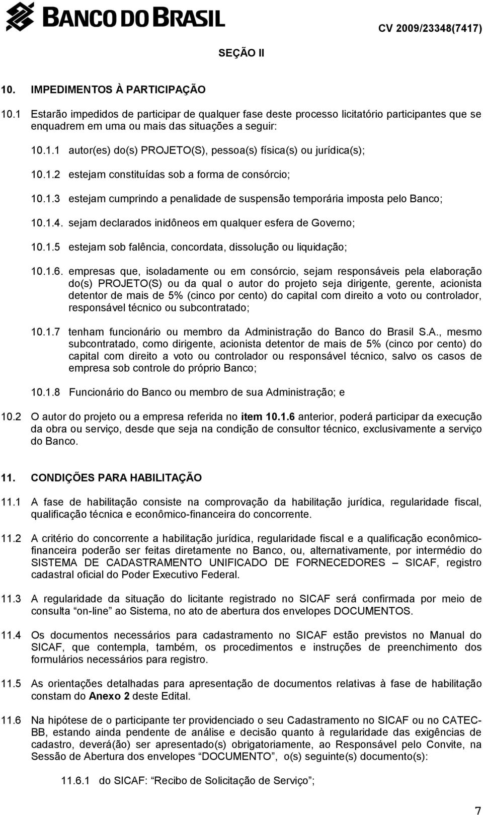 sejam declarados inidôneos em qualquer esfera de Governo; 10.1.5 estejam sob falência, concordata, dissolução ou liquidação; 10.1.6.