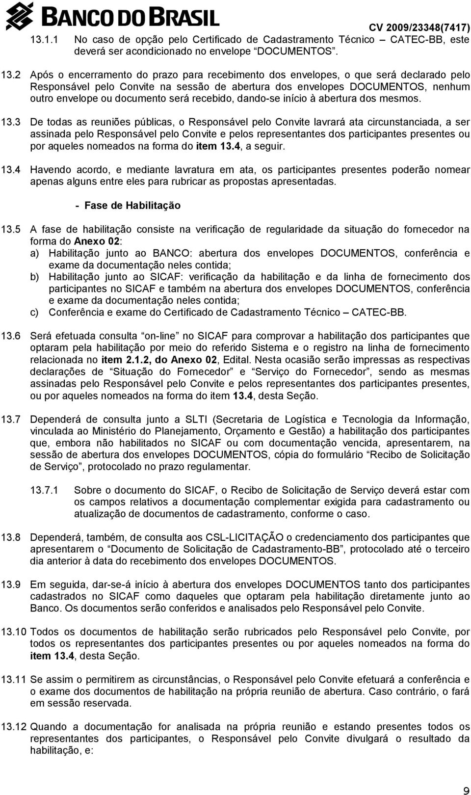 será recebido, dando-se início à abertura dos mesmos. 13.