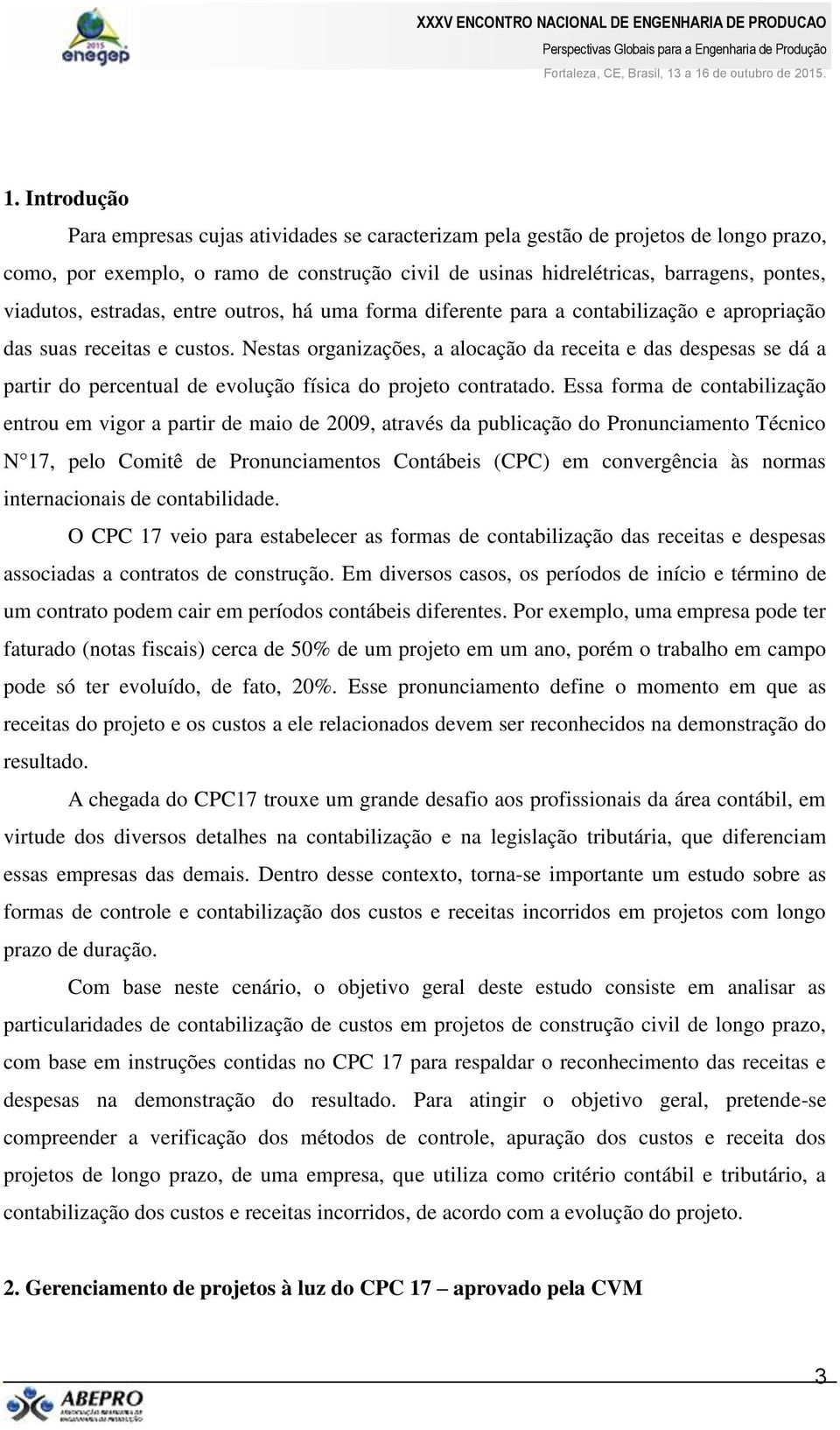 Nestas organizações, a alocação da receita e das despesas se dá a partir do percentual de evolução física do projeto contratado.