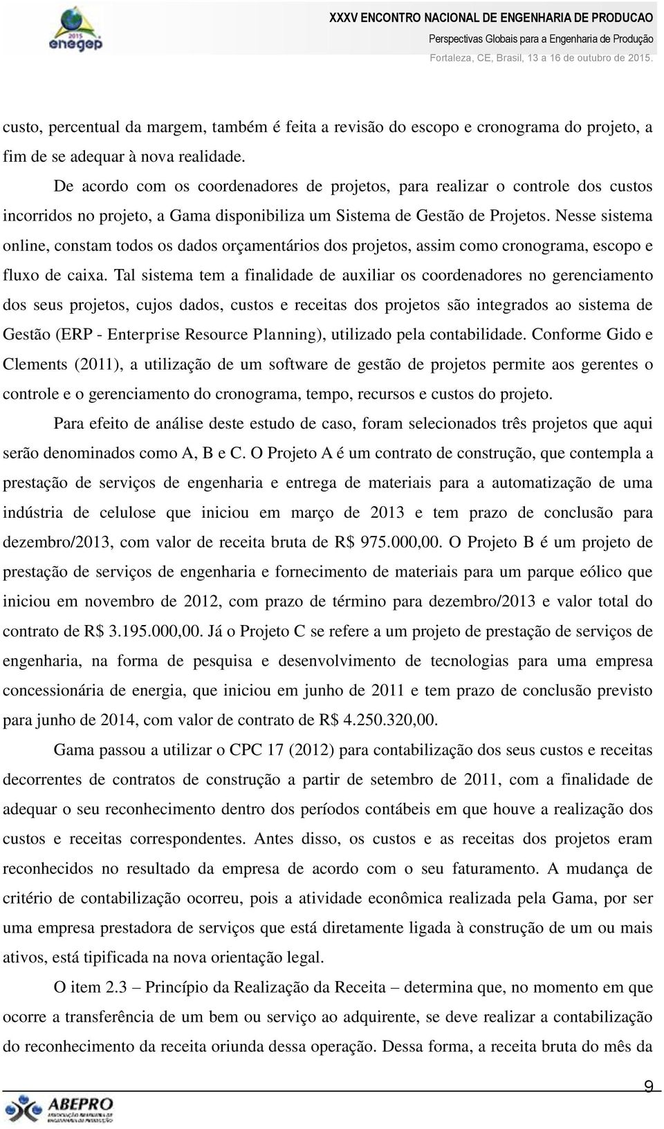 Nesse sistema online, constam todos os dados orçamentários dos projetos, assim como cronograma, escopo e fluxo de caixa.