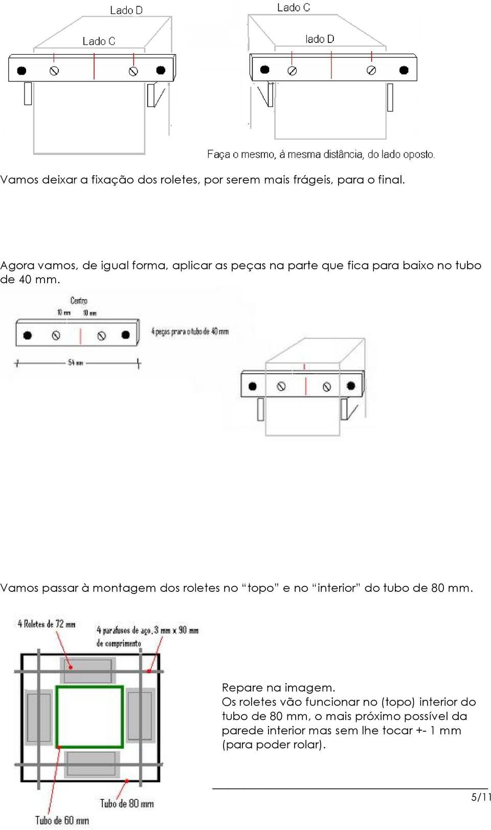 Vamos passar ç montagem dos roletes no topo e no interior do tubo de 80 mm. Repare na imagem.