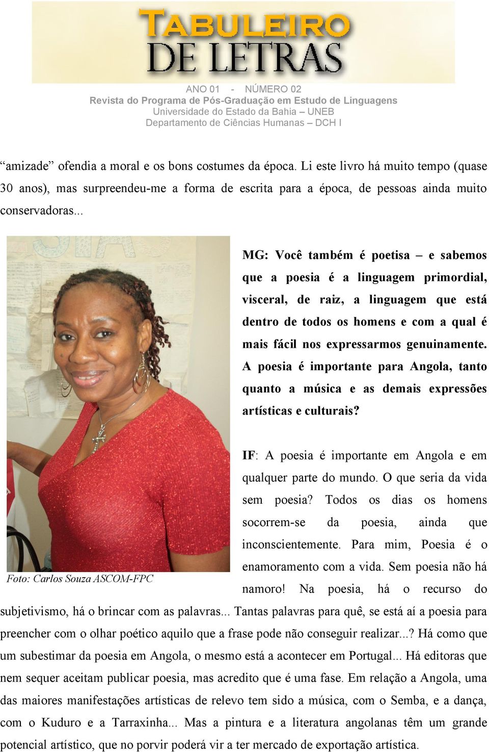 A poesia é importante para Angola, tanto quanto a música e as demais expressões artísticas e culturais? IF: A poesia é importante em Angola e em qualquer parte do mundo.