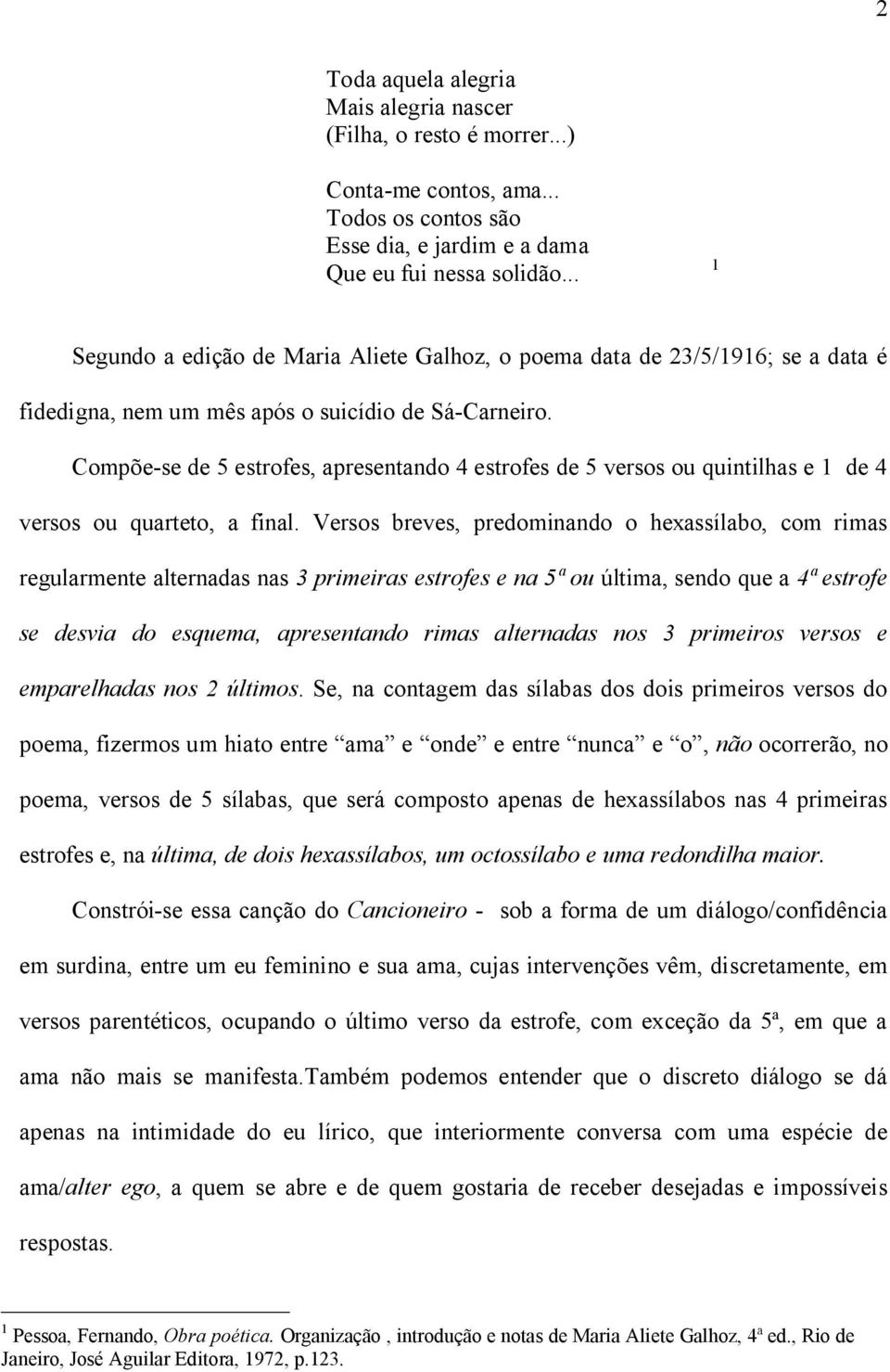 Compõe-se de 5 estrofes, apresentando 4 estrofes de 5 versos ou quintilhas e 1 de 4 versos ou quarteto, a final.