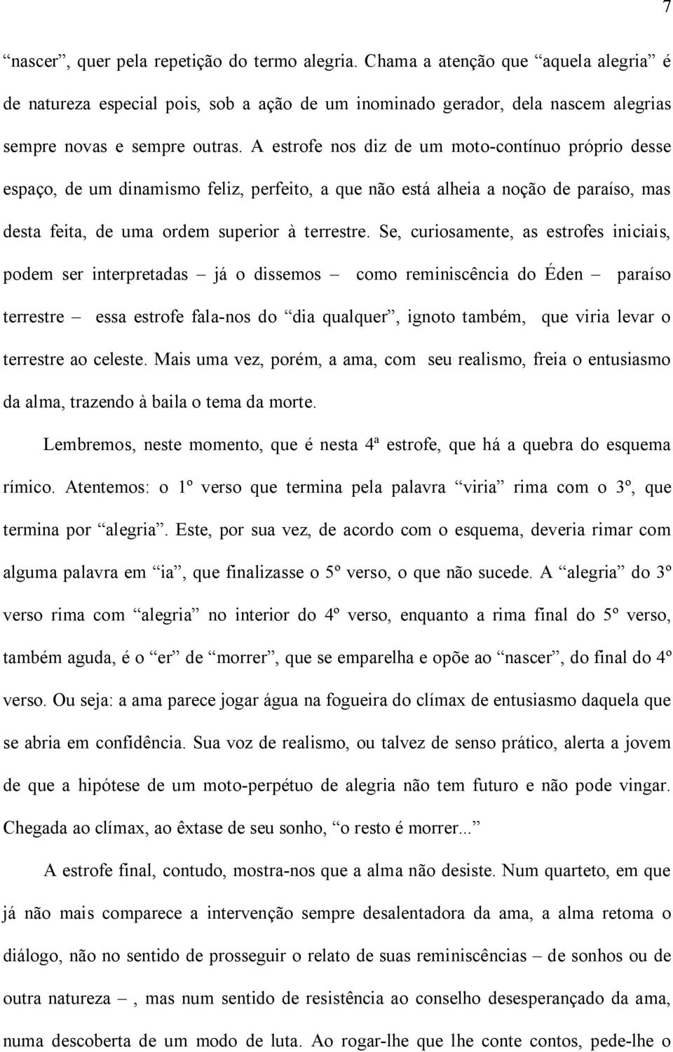 Se, curiosamente, as estrofes iniciais, podem ser interpretadas já o dissemos como reminiscência do Éden paraíso terrestre essa estrofe fala-nos do dia qualquer, ignoto também, que viria levar o