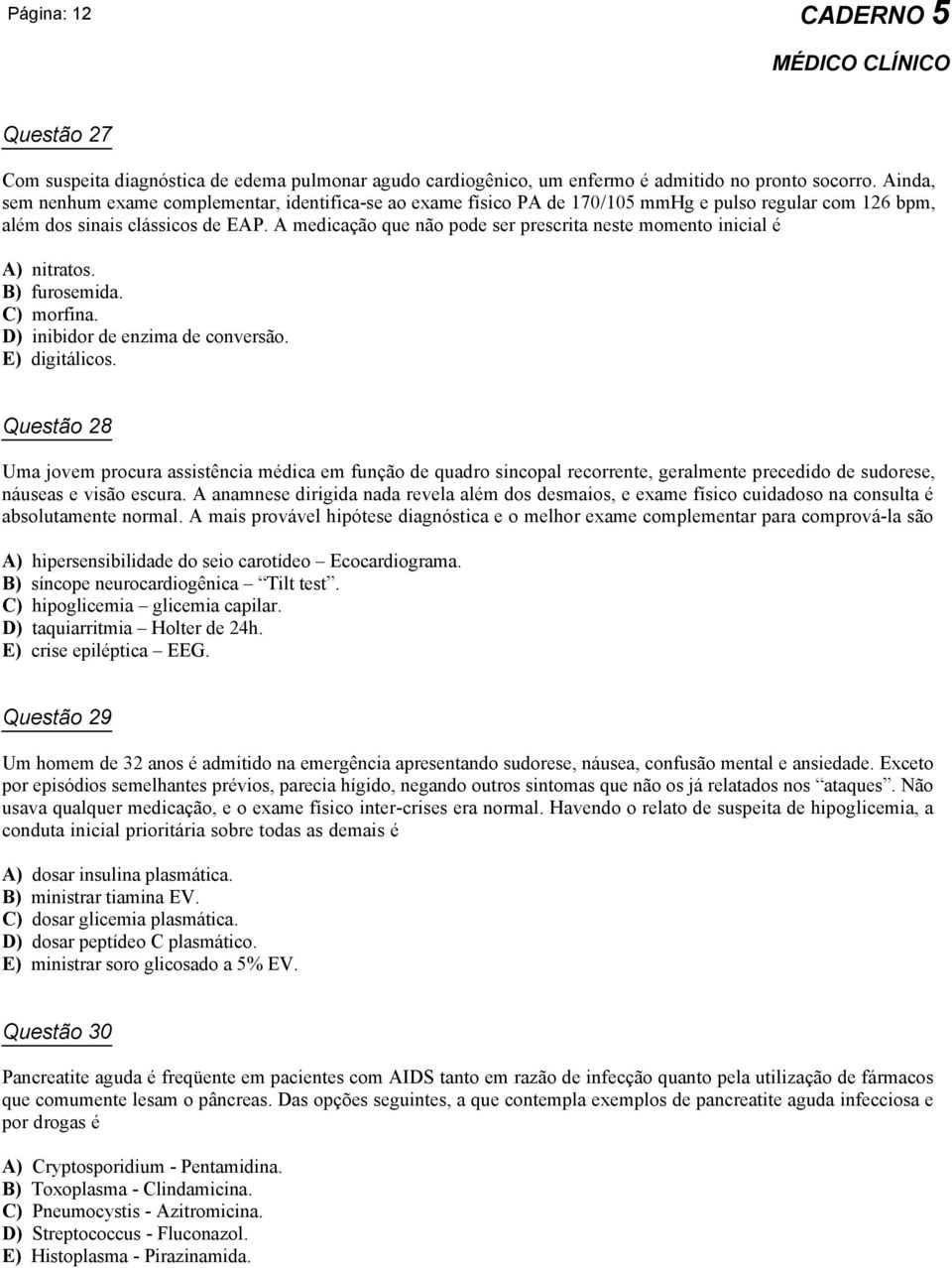 A medicação que não pode ser prescrita neste momento inicial é A) nitratos. B) furosemida. C) morfina. D) inibidor de enzima de conversão. E) digitálicos.