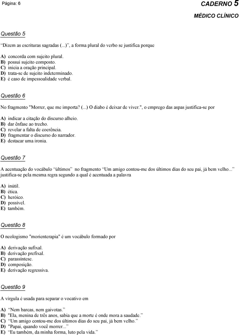 ", o emprego das aspas justifica-se por A) indicar a citação do discurso alheio. B) dar ênfase ao trecho. C) revelar a falta de coerência. D) fragmentar o discurso do narrador. E) destacar uma ironia.