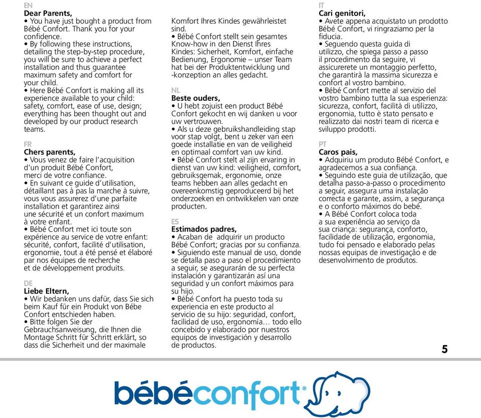 Here Bébé Confort is making all its experience available to your child: safety, comfort, ease of use, design; everything has been thought out and developed by our product research teams.