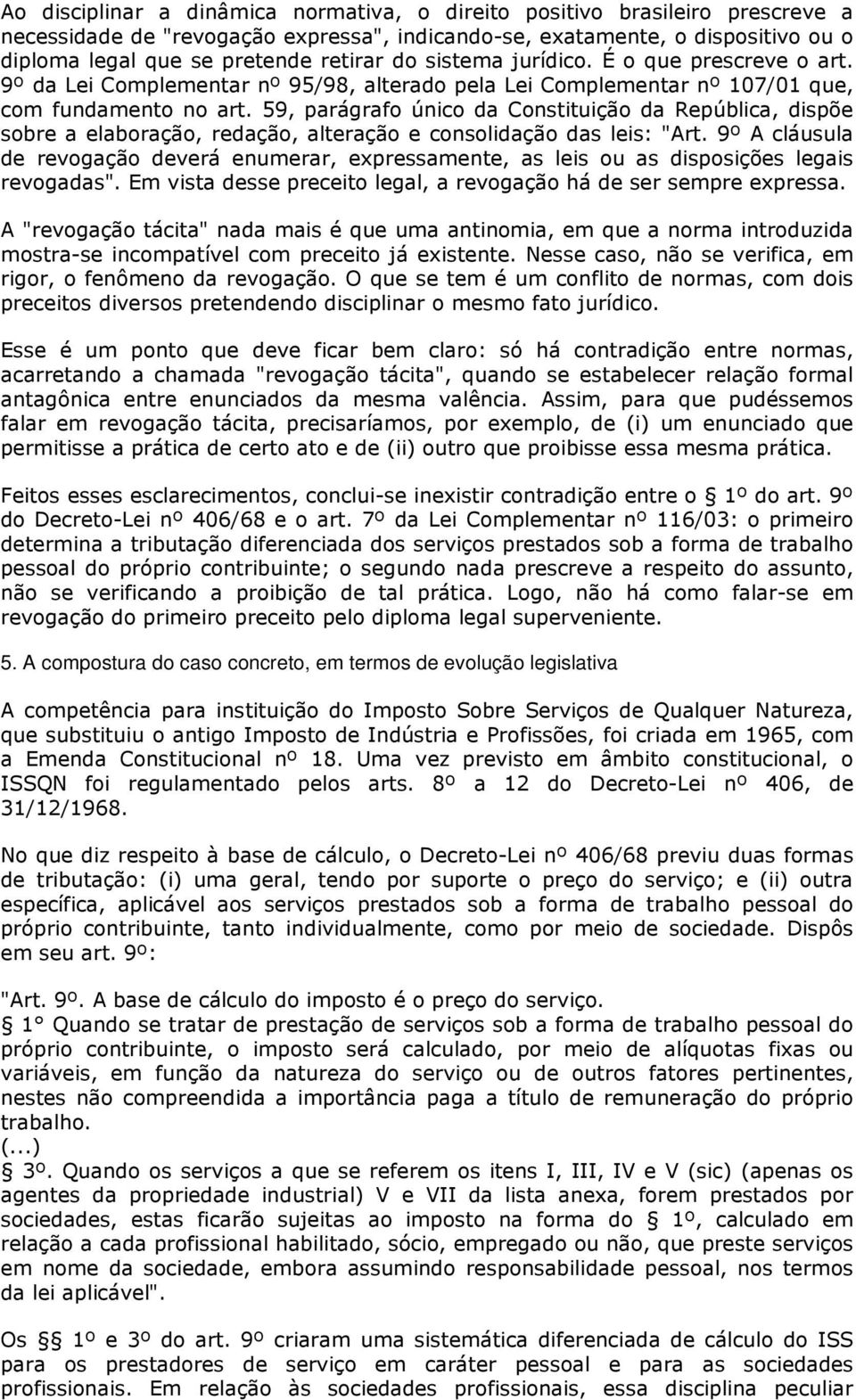 59, parágrafo único da Constituição da República, dispõe sobre a elaboração, redação, alteração e consolidação das leis: "Art.