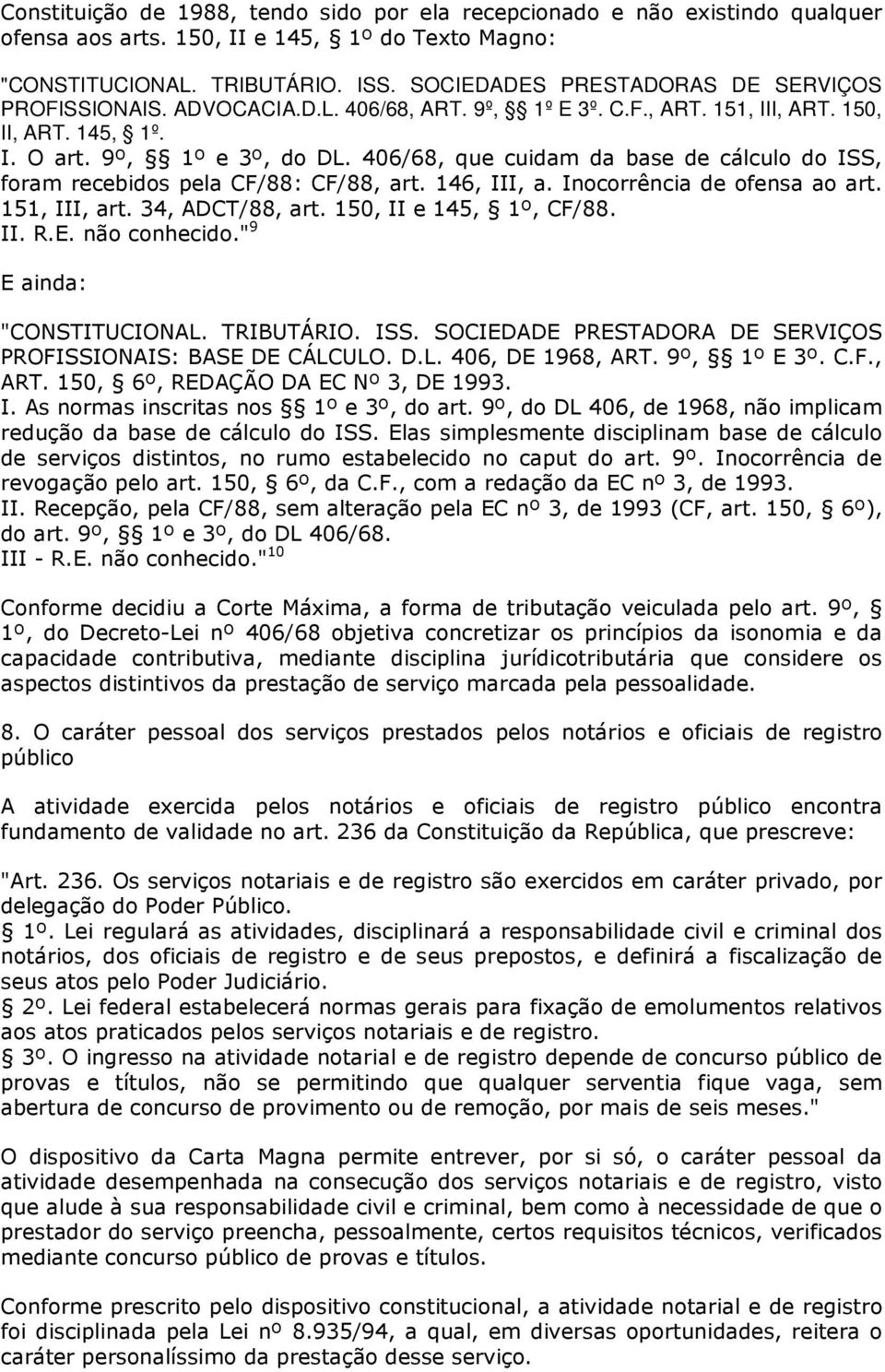 406/68, que cuidam da base de cálculo do ISS, foram recebidos pela CF/88: CF/88, art. 146, III, a. Inocorrência de ofensa ao art. 151, III, art. 34, ADCT/88, art. 150, II e 145, 1º, CF/88. II. R.E.