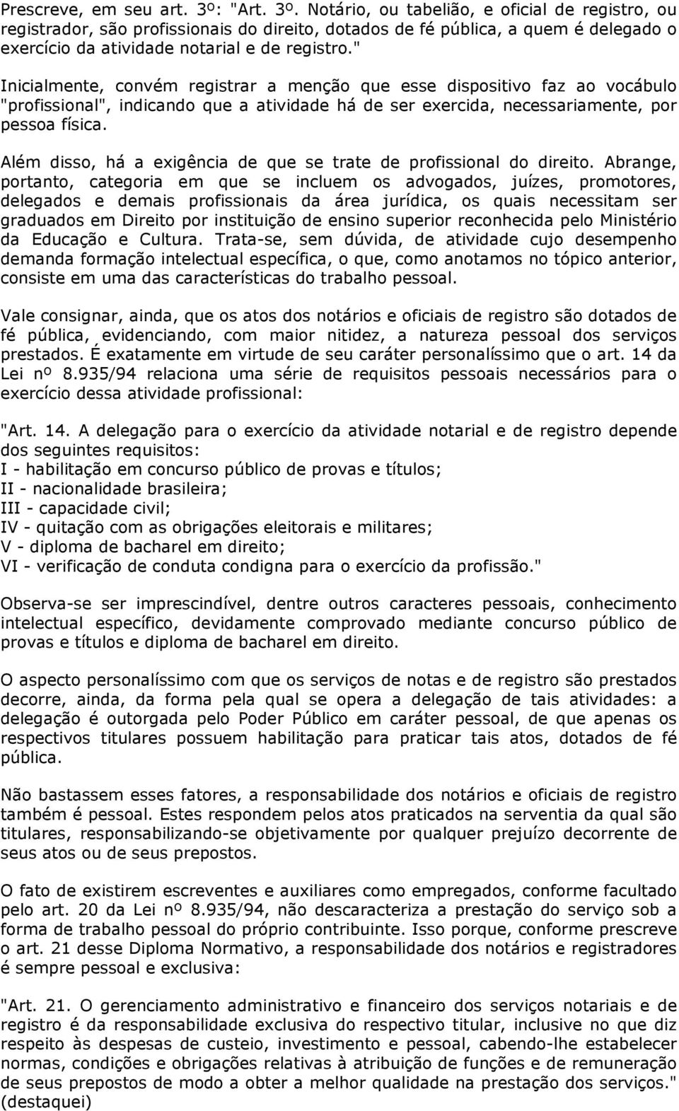 " Inicialmente, convém registrar a menção que esse dispositivo faz ao vocábulo "profissional", indicando que a atividade há de ser exercida, necessariamente, por pessoa física.