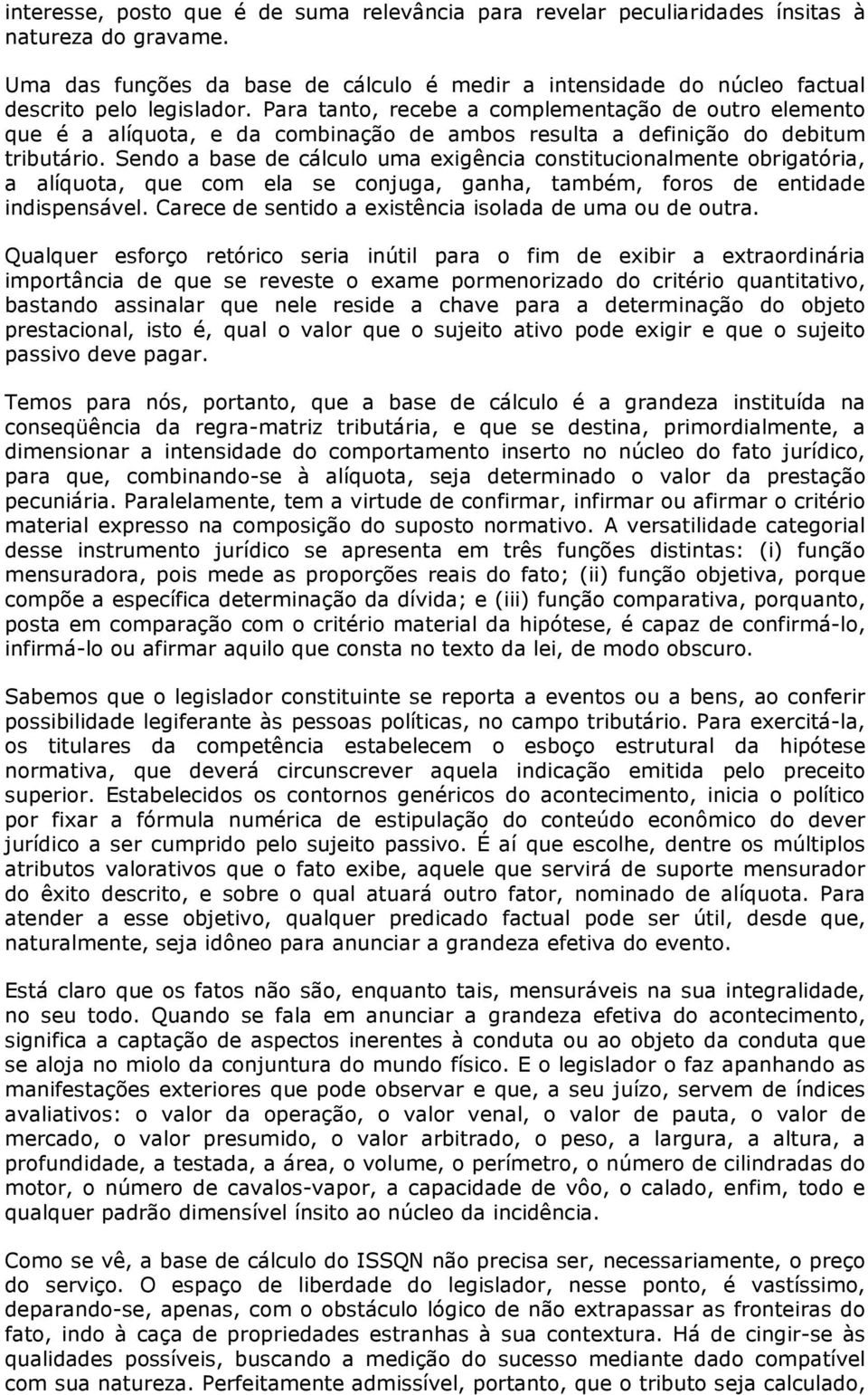 Para tanto, recebe a complementação de outro elemento que é a alíquota, e da combinação de ambos resulta a definição do debitum tributário.