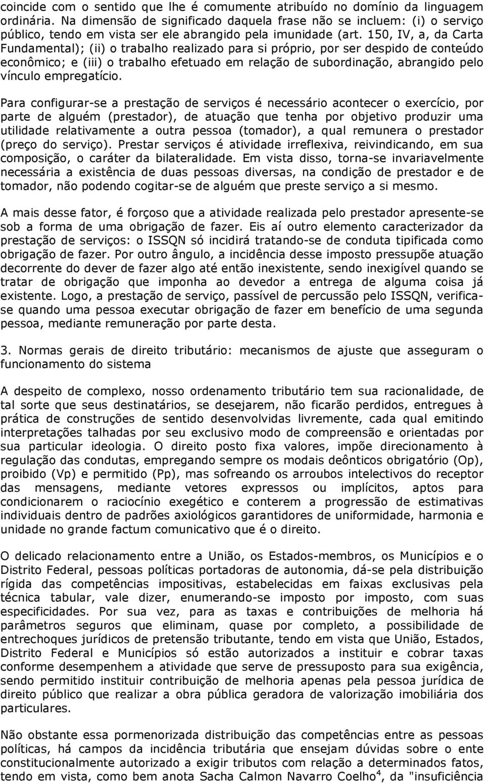 150, IV, a, da Carta Fundamental); (ii) o trabalho realizado para si próprio, por ser despido de conteúdo econômico; e (iii) o trabalho efetuado em relação de subordinação, abrangido pelo vínculo