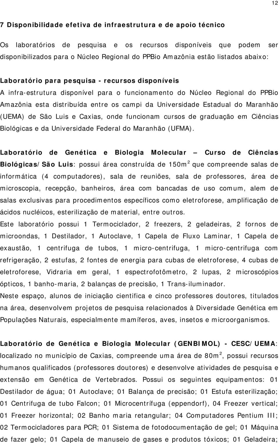 Universidade Estadual do Maranhão (UEMA) de São Luis e Caxias, onde funcionam cursos de graduação em Ciências Biológicas e da Universidade Federal do Maranhão (UFMA).