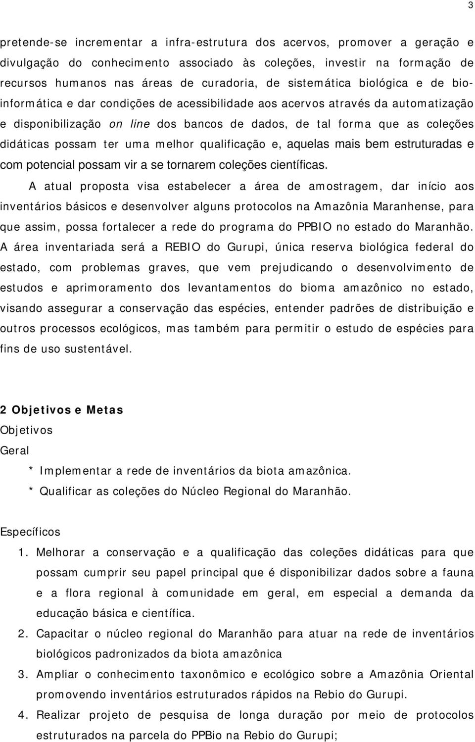 possam ter uma melhor qualificação e, aquelas mais bem estruturadas e com potencial possam vir a se tornarem coleções científicas.