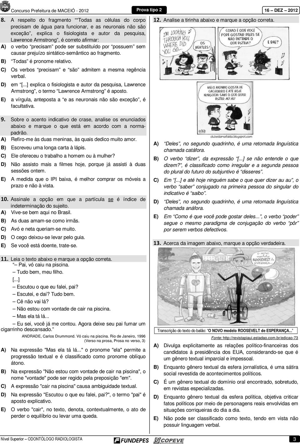 C) Os verbos precisam e são admitem a mesma regência verbal. D) em [...] explica o fisiologista e autor da pesquisa, Lawrence Armstrong, o termo Lawrence Armstrong é aposto.