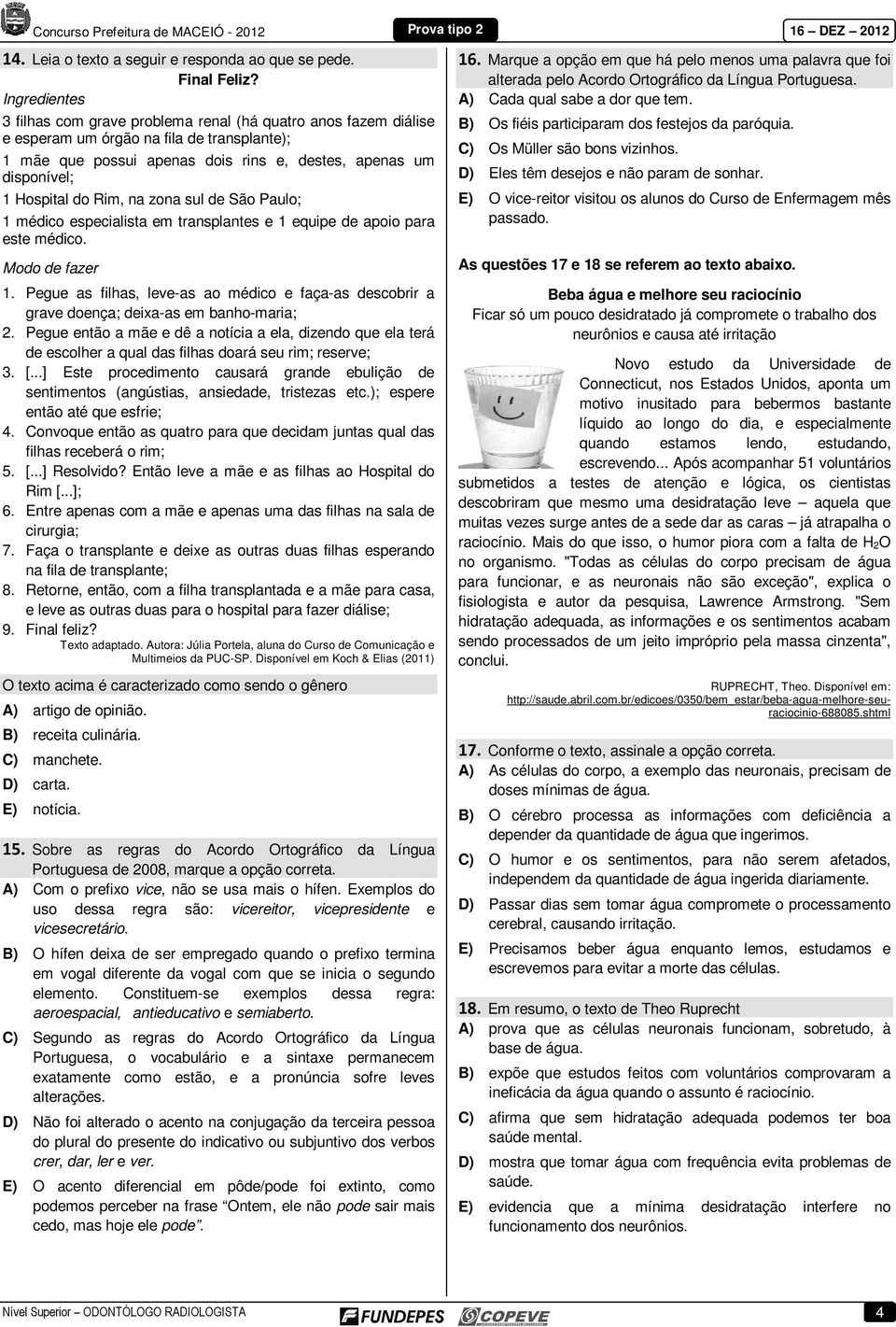 do Rim, na zona sul de São Paulo; 1 médico especialista em transplantes e 1 equipe de apoio para este médico. Modo de fazer 1.