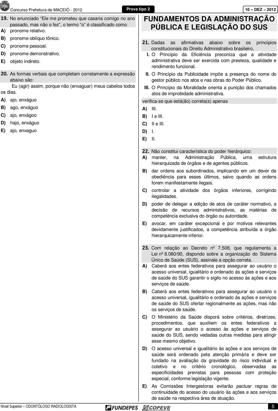 A) ajo, enxáguo B) ago, enxáguo C) ajo, enxágoo D) hajo, enxáguo E) ajo, enxaguo FUNDAMENTOS DA ADMINISTRAÇÃO PÚBLICA E LEGISLAÇÃO DO SUS 21.