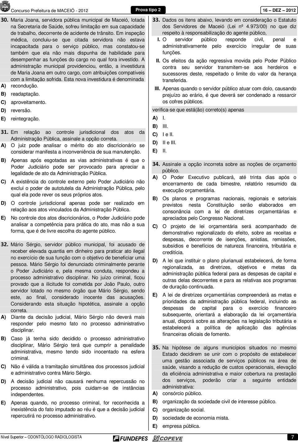 cargo no qual fora investido. A administração municipal providenciou, então, a investidura de Maria Joana em outro cargo, com atribuições compatíveis com a limitação sofrida.