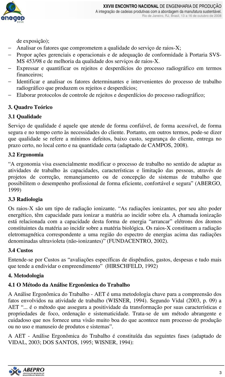 Expressar e quantificar os rejeitos e desperdícios do processo radiográfico em termos financeiros; Identificar e analisar os fatores determinantes e intervenientes do processo de trabalho