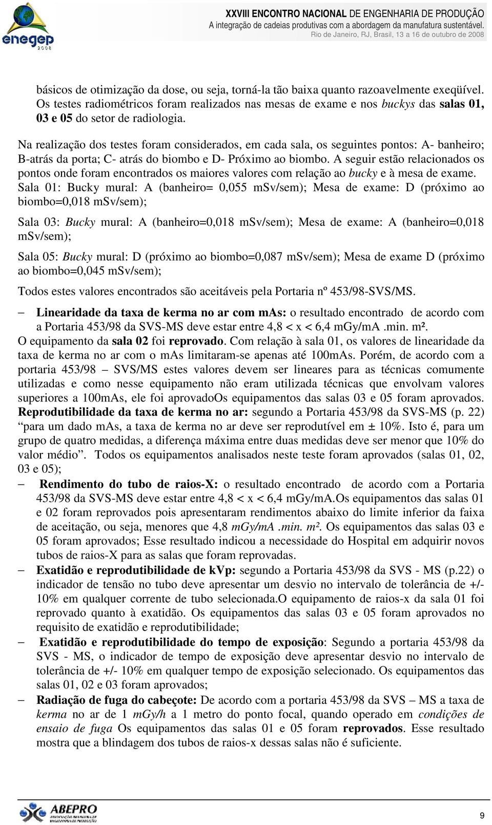 Na realização dos testes foram considerados, em cada sala, os seguintes pontos: A- banheiro; B-atrás da porta; C- atrás do biombo e D- Próximo ao biombo.