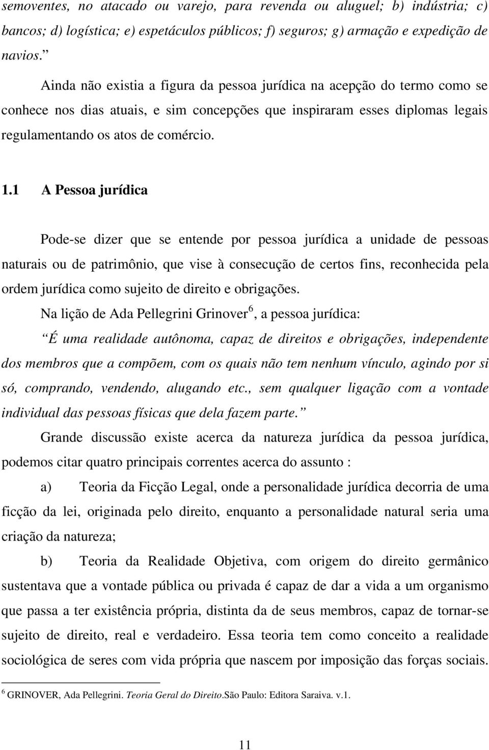 1 A Pessoa jurídica Pode-se dizer que se entende por pessoa jurídica a unidade de pessoas naturais ou de patrimônio, que vise à consecução de certos fins, reconhecida pela ordem jurídica como sujeito