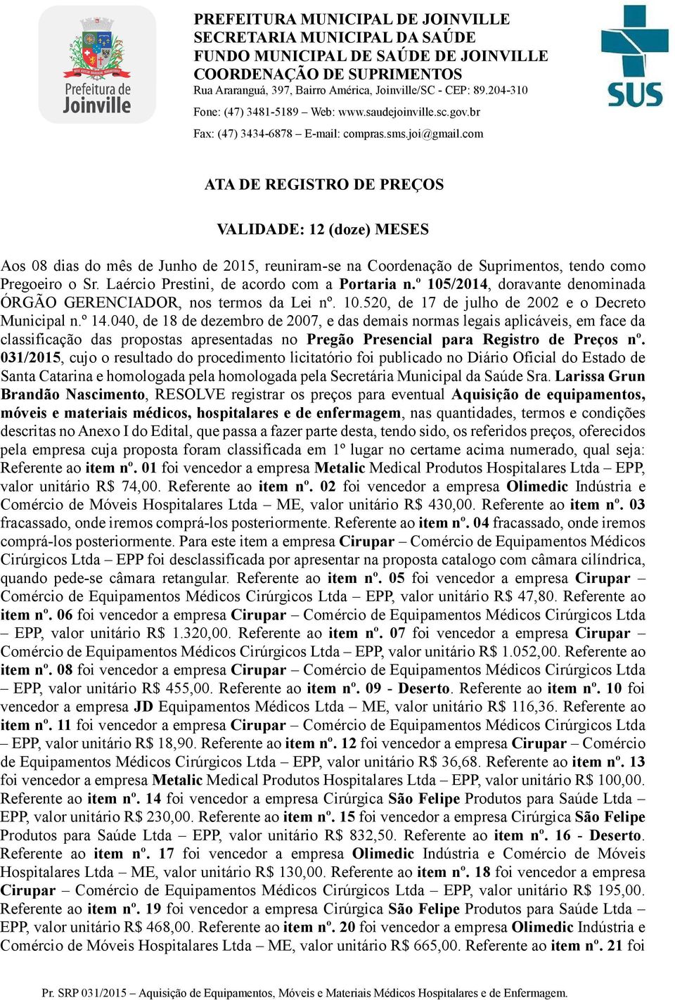 040, de 18 de dezembro de 2007, e das demais normas legais aplicáveis, em face da classificação das propostas apresentadas no Pregão Presencial para Registro de Preços nº.