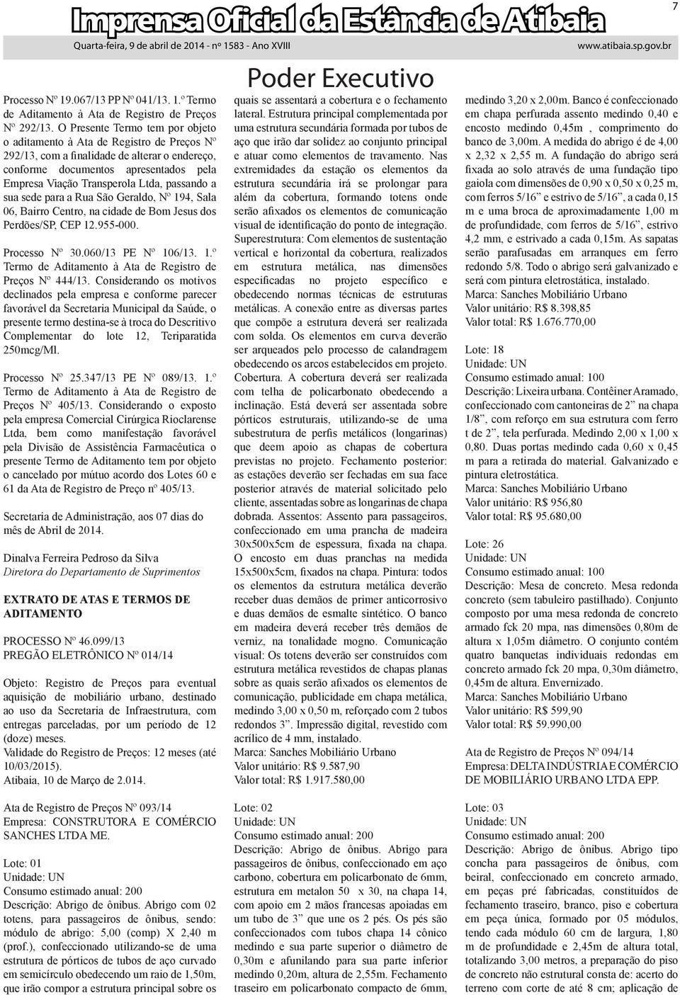 passando a sua sede para a Rua São Geraldo, Nº 194, Sala 06, Bairro Centro, na cidade de Bom Jesus dos Perdões/SP, CEP 12.955-000. Processo Nº 30.060/13 PE Nº 106/13. 1.º Termo de Aditamento à Ata de Registro de Preços Nº 444/13.