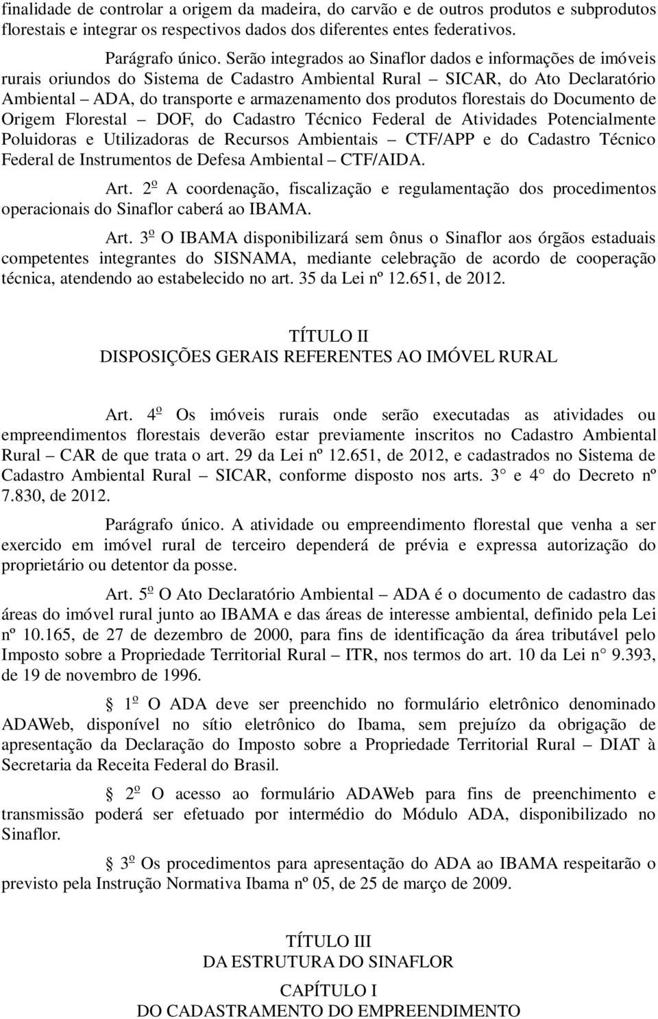 florestais do Documento de Origem Florestal DOF, do Cadastro Técnico Federal de Atividades Potencialmente Poluidoras e Utilizadoras de Recursos Ambientais CTF/APP e do Cadastro Técnico Federal de