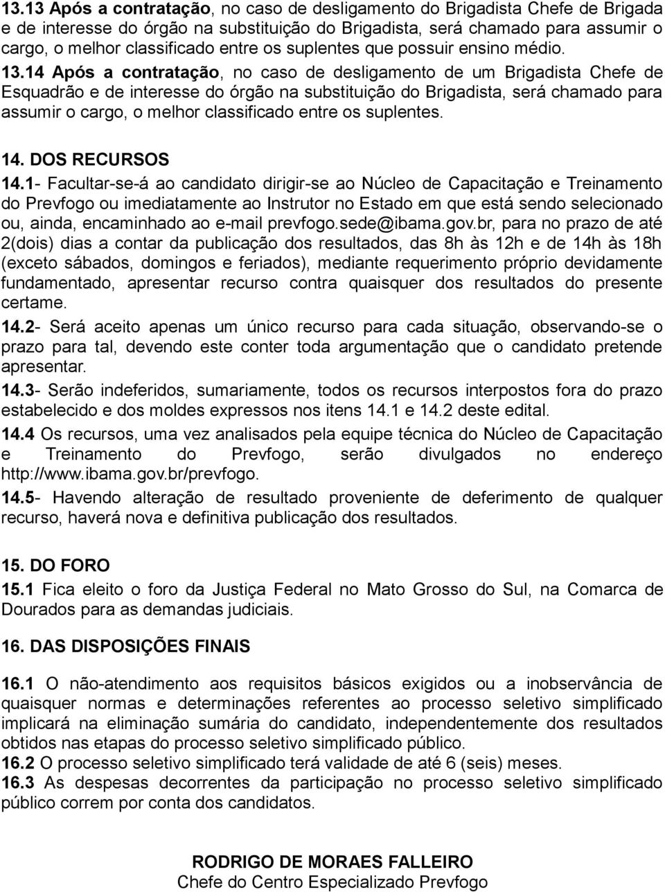 14 Após a contratação, no caso de desligamento de um Brigadista Chefe de Esquadrão e de interesse do órgão na substituição do Brigadista, será chamado para assumir o cargo, o melhor classificado