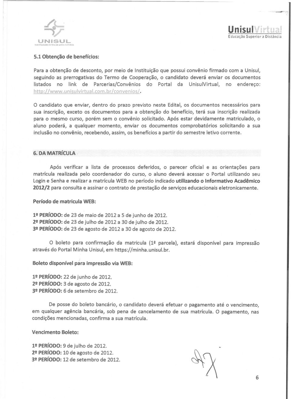 documentos listados no link de Parcerias/Convênios do Portal da UnisulVirtual, no endereço: htto:/ /www.unisulvirtual.com.br/convenios/.