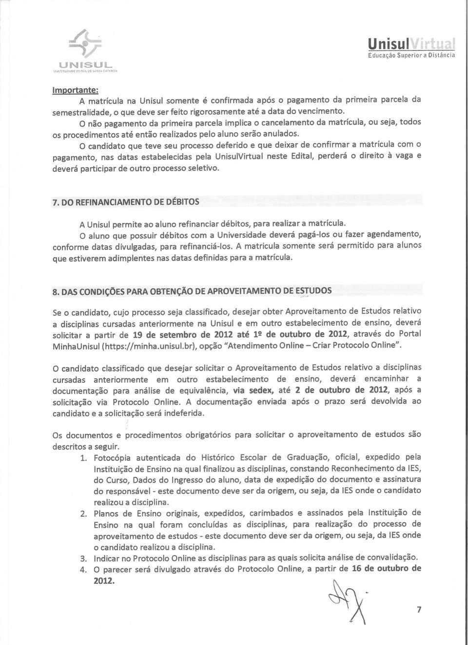 O candidato que teve seu processo deferido e que deixar de confirmar a matrícula com o pagamento, nas datas estabelecidas pela UnisulVirtual neste Edital, perderá o direito à vaga e deverá participar