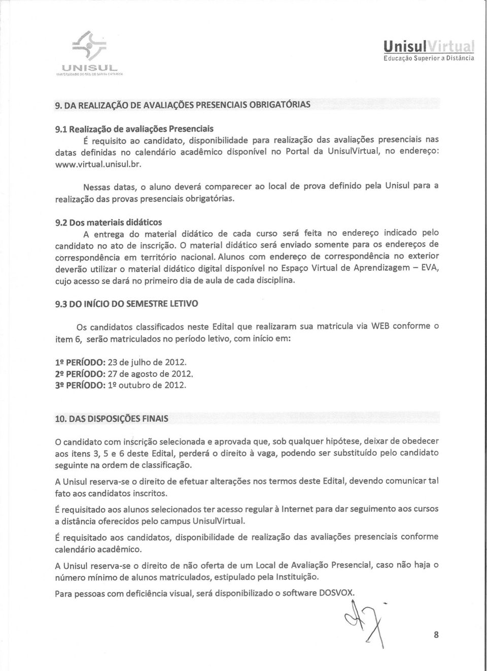 UnisulVirtual, no endereço: www.virtual.unisul.br. Nessas datas, o aluno deverá comparecer ao local de prova definido pela Unisul para a realização das provas presenciais obrigatórias. 9.