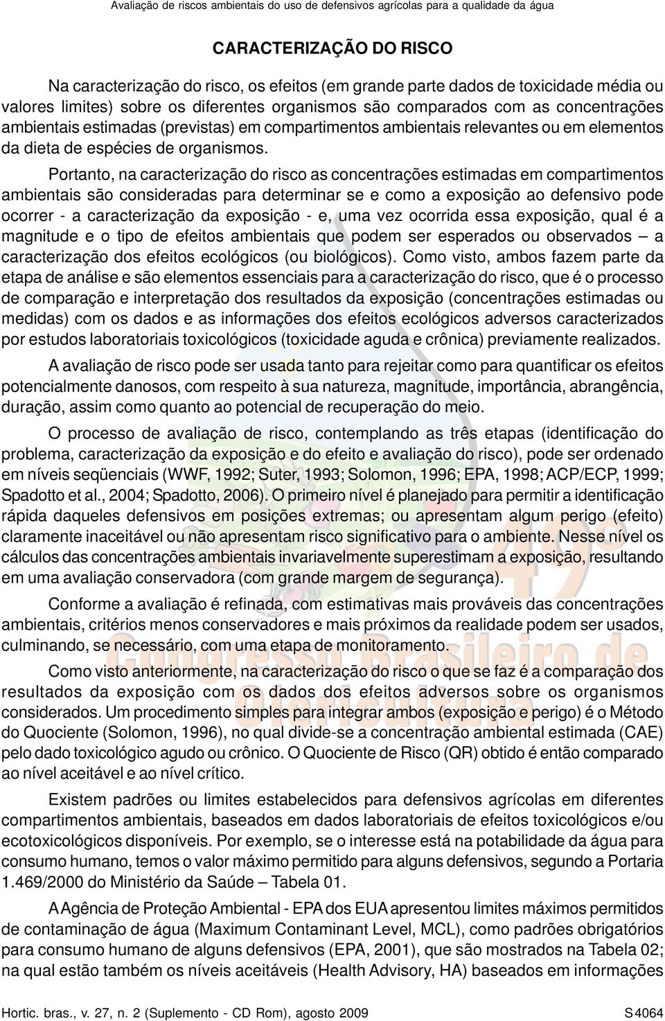 Portanto, na caracterização do risco as concentrações estimadas em compartimentos ambientais são consideradas para determinar se e como a exposição ao defensivo pode ocorrer - a caracterização da