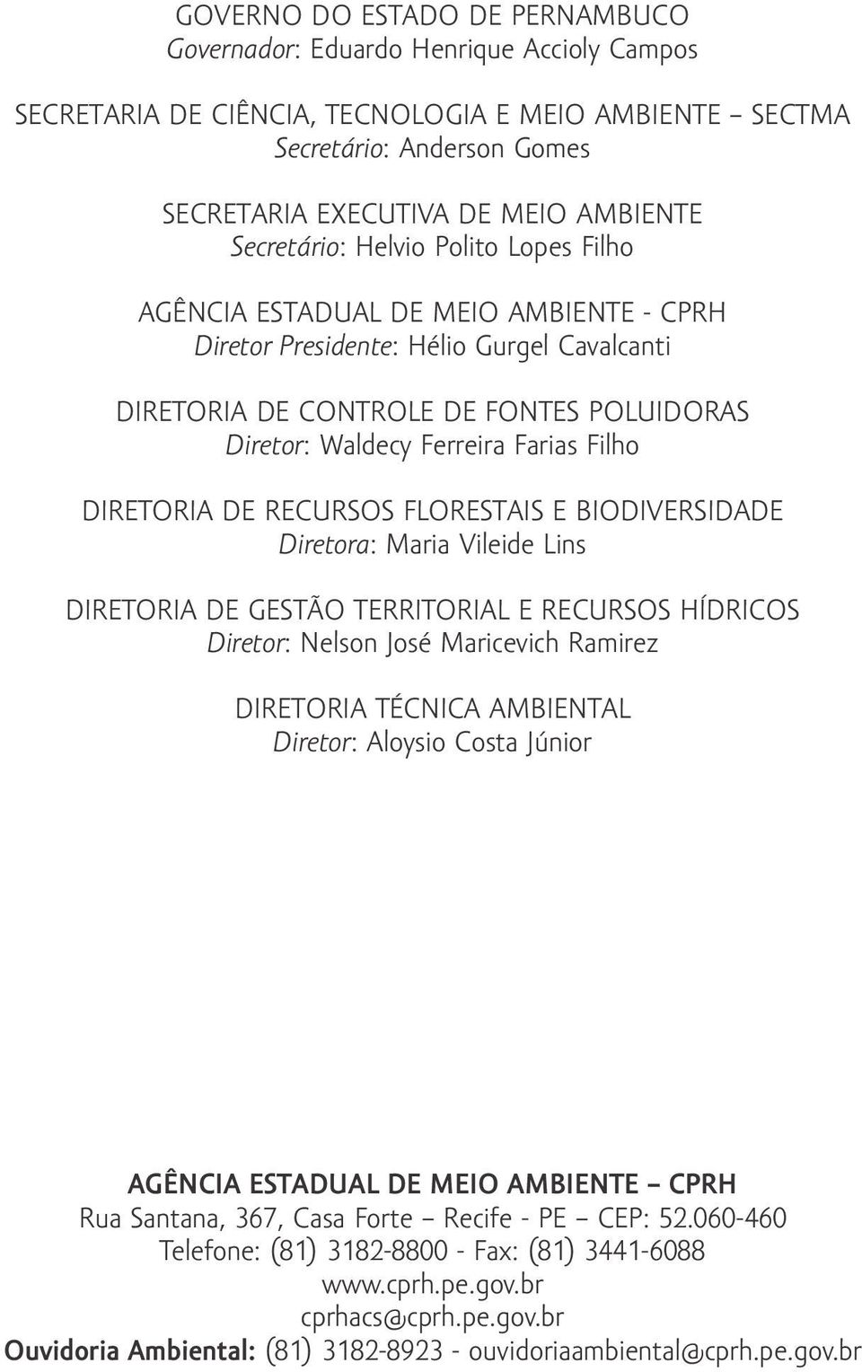 Filho DIRETORIA DE RECURSOS FLORESTAIS E BIODIVERSIDADE Diretora: Maria Vileide Lins DIRETORIA DE GESTÃO TERRITORIAL E RECURSOS HÍDRICOS Diretor: Nelson José Maricevich Ramirez DIRETORIA TÉCNICA