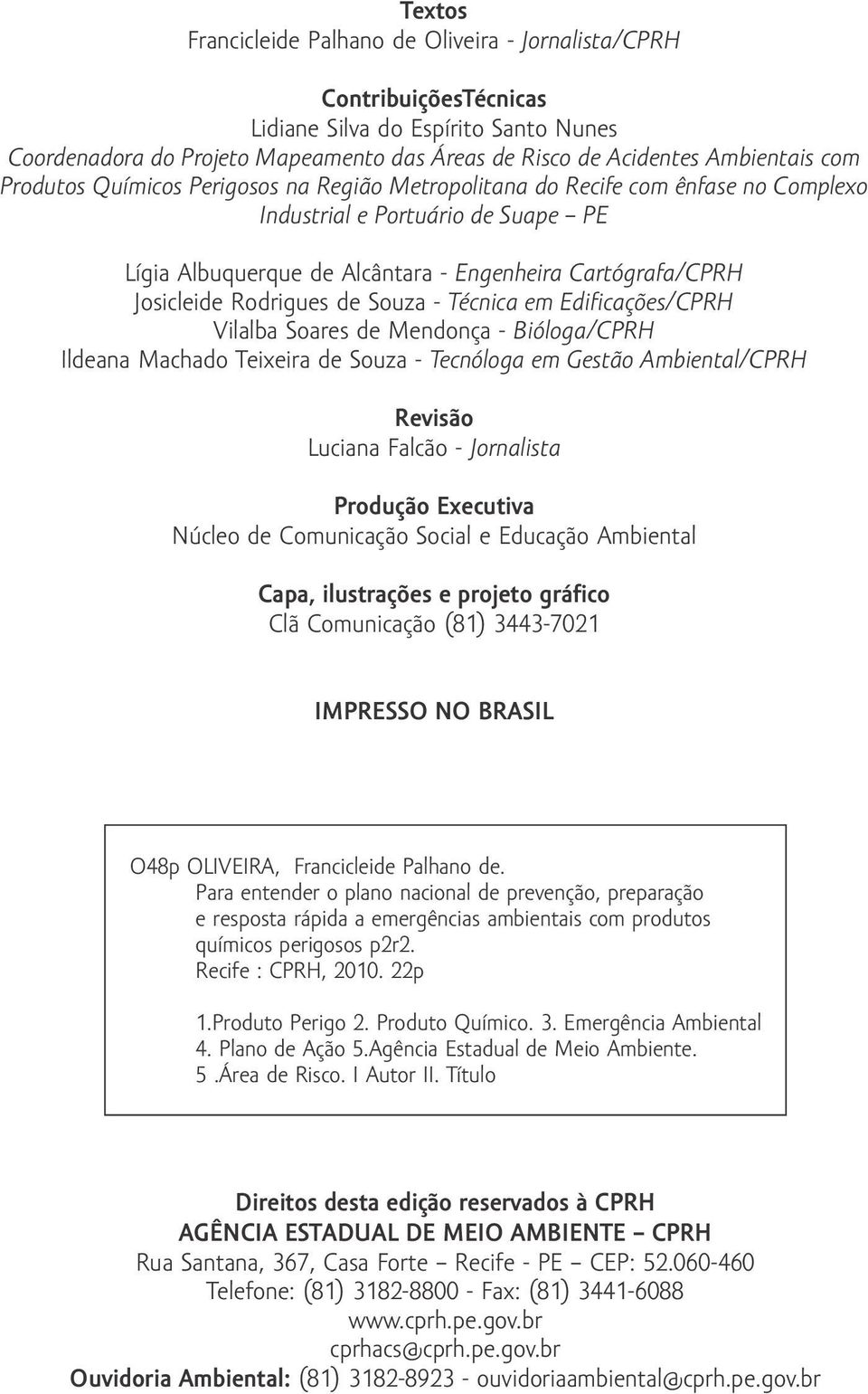 Rodrigues de Souza - Técnica em Edificações/CPRH Vilalba Soares de Mendonça - Bióloga/CPRH Ildeana Machado Teixeira de Souza - Tecnóloga em Gestão Ambiental/CPRH Revisão Luciana Falcão - Jornalista