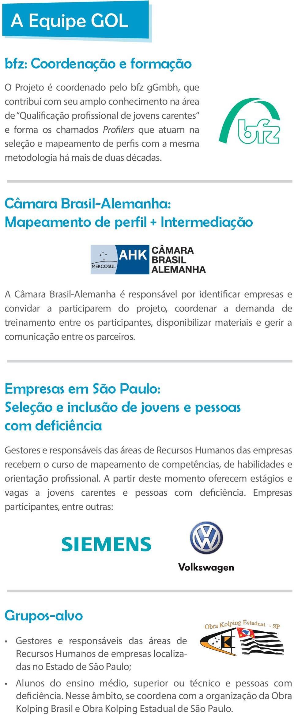 Câmara Brasil-Alemanha: Mapeamento de perfil + Intermediação A Câmara Brasil-Alemanha é responsável por identificar empresas e convidar a participarem do projeto, coordenar a demanda de treinamento