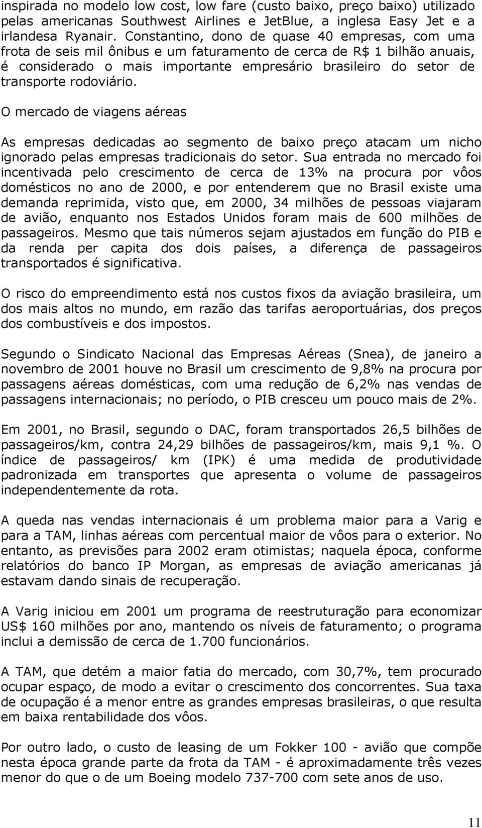 rodoviário. O mercado de viagens aéreas As empresas dedicadas ao segmento de baixo preço atacam um nicho ignorado pelas empresas tradicionais do setor.