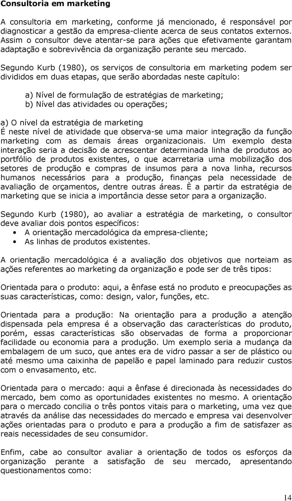 Segundo Kurb (1980), os serviços de consultoria em marketing podem ser divididos em duas etapas, que serão abordadas neste capítulo: a) Nível de formulação de estratégias de marketing; b) Nível das