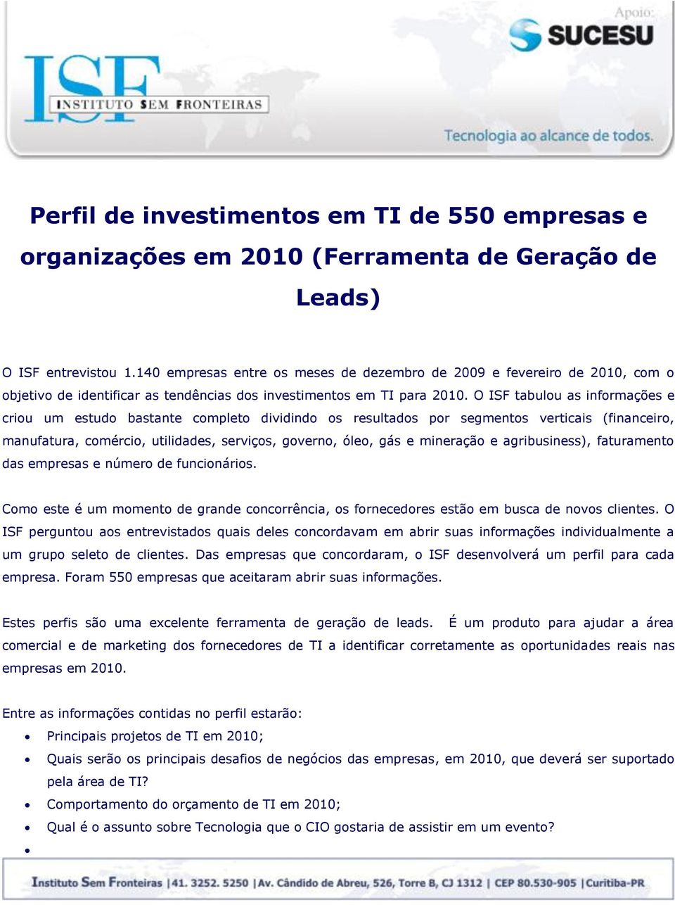 O ISF tabulou as informações e criou um estudo bastante completo dividindo os resultados por segmentos verticais (financeiro, manufatura, comércio, utilidades, serviços, governo, óleo, gás e