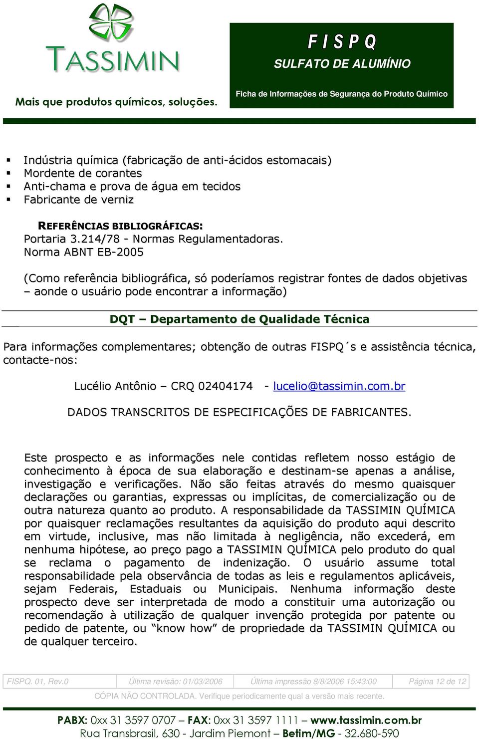 Norma ABNT EB-2005 (Como referência bibliográfica, só poderíamos registrar fontes de dados objetivas aonde o usuário pode encontrar a informação) DQT Departamento de Qualidade Técnica Para