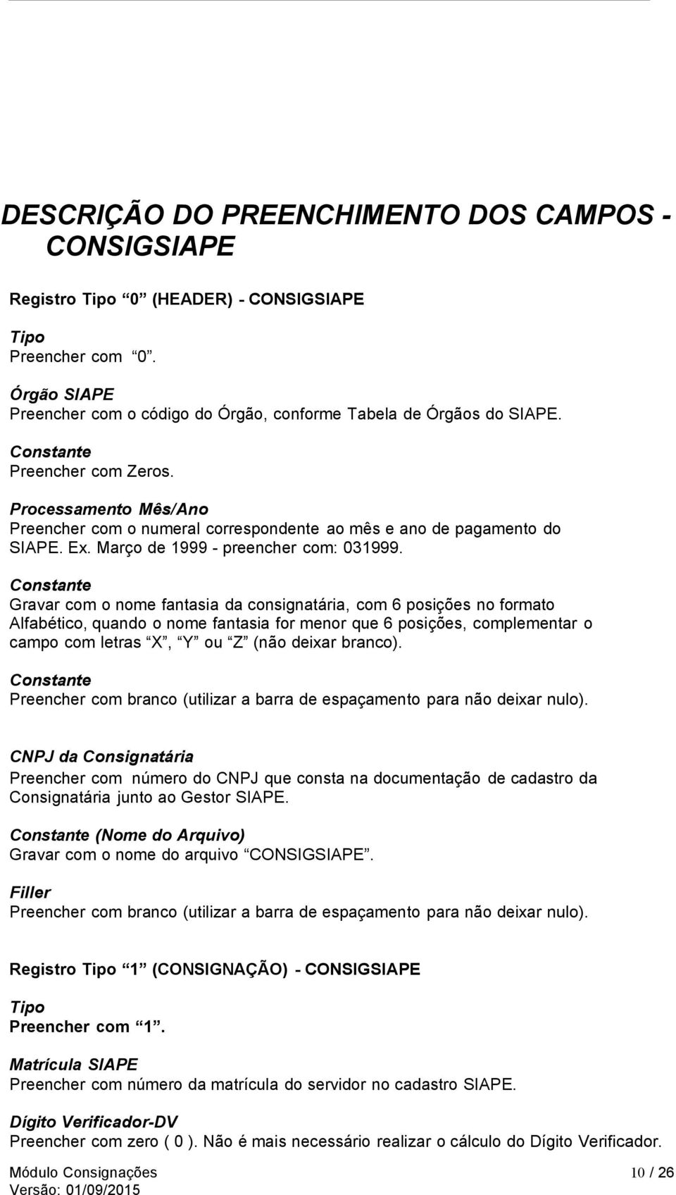 Constante Gravar com o nome fantasia da consignatária, com 6 posições no formato Alfabético, quando o nome fantasia for menor que 6 posições, complementar o campo com letras X, Y ou Z (não deixar